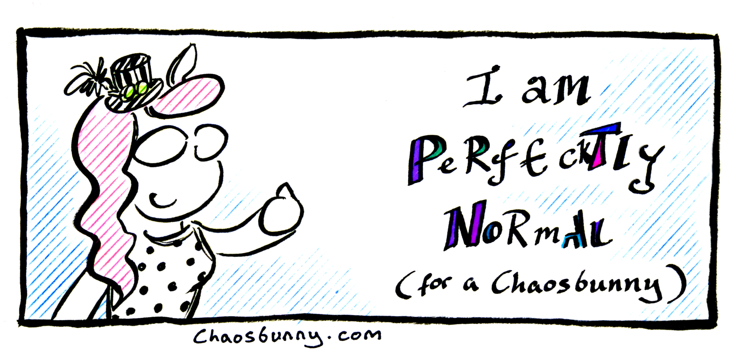 Perfecktly Normal I am perfecktly normal... for a Chaosbunny
